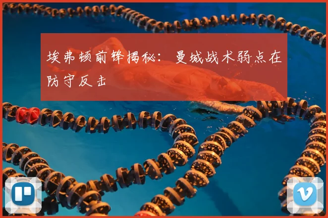 埃弗顿前锋揭秘：曼城战术弱点在防守反击