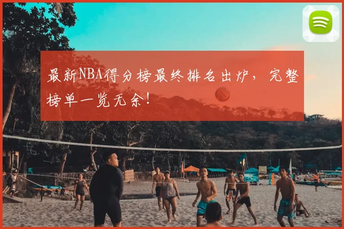 最新NBA得分榜最终排名出炉，完整榜单一览无余！