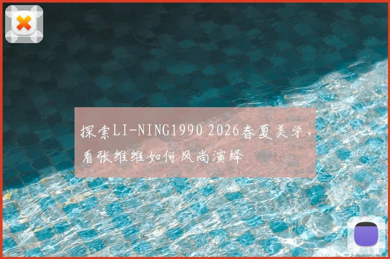探索LI-NING1990 2026春夏美学，看张维维如何风尚演绎